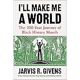 I'll Make Me a World: The 100-Year Journey of Black History Month