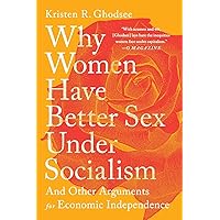 Why Women Have Better Sex Under Socialism: And Other Arguments for Economic Independence