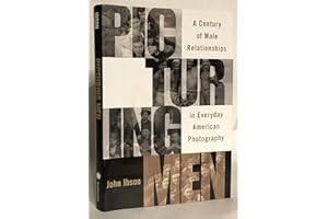 Picturing Men: A Century of Male Relationships in Everyday American Photography