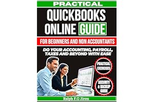 Practical Quickbooks Online Guide for Beginners and Non-Accountants: Do Your Accounting, Payment, Taxes and Beyond With Ease