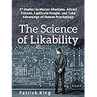 The Science of Likability: 27 Studies to Master Charisma, Attract Friends, Captivate People, and Take Advantage of Human Psyc