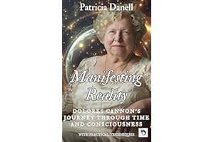 Manifesting Reality: Dolores Cannon's Journey Through Time and Consciousness: WITH PRACTICAL TECHNIQUES