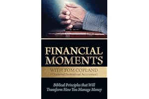 Financial Moments with Tom Copland: Biblical Principles that Will Transform How You Manage Money
