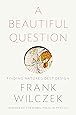 A Beautiful Question: Finding Nature's Deep Design