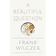 A Beautiful Question: Finding Nature's Deep Design