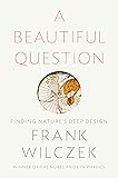 A Beautiful Question: Finding Nature's Deep Design