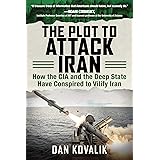 The Plot to Attack Iran: How the CIA and the Deep State Have Conspired to Vilify Iran