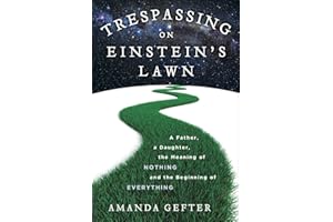 Trespassing on Einstein's Lawn: A Father, a Daughter, the Meaning of Nothing, and the Beginning of Everything
