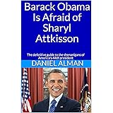 Barack Obama Is Afraid of Sharyl Attkisson: The definitive guide to the shenanigans of America's 44th president