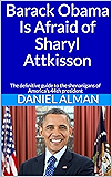 Barack Obama Is Afraid of Sharyl Attkisson: The definitive guide to the shenanigans of America's 44th president