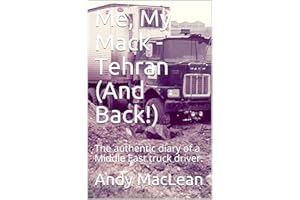 Me, My Mack -Tehran (And Back!): The authentic diary of a Middle East truck driver.
