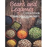 Beans and Legumes Cookbook: More than 160 Recipes for Fresh Beans, Dried Beans, Cool Beans, Hot Beans, Savory Beans, Even Sweet Beans!