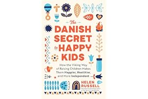 The Danish Secret to Happy Kids: How the Viking Way of Raising Children Makes Them Happier, Healthier, and More Independent