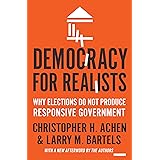 Democracy for Realists: Why Elections Do Not Produce Responsive Government (Princeton Studies in Political Behavior, 4)