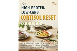 The High-Protein, Low-Carb Cortisol Reset Cookbook: Simple, Stress-Reducing Recipes to Balance Hormones, Calm the Nervous Sys