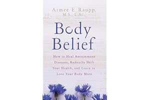 Body Belief: How to Heal Autoimmune Diseases, Radically Shift Your Health, and Learn to Love Your Body More