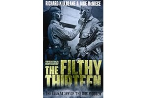 The Filthy Thirteen: From the Dustbowl to Hitler's Eagle’s Nest - The True Story of "The Dirty Dozen"