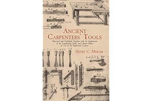 Ancient Carpenters' Tools: Illustrated and Explained, Together with the Implements of the Lumberman, Joiner and Cabinet-Maker