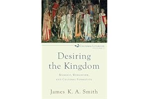 Desiring the Kingdom: Worship, Worldview, and Cultural Formation