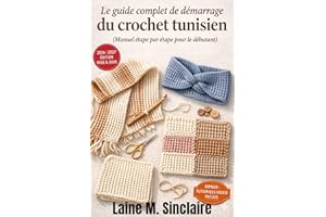 Le guide complet de démarrage du crochet tunisien (Manuel étape par étape pour le débutant): Comment apprendre des techniques