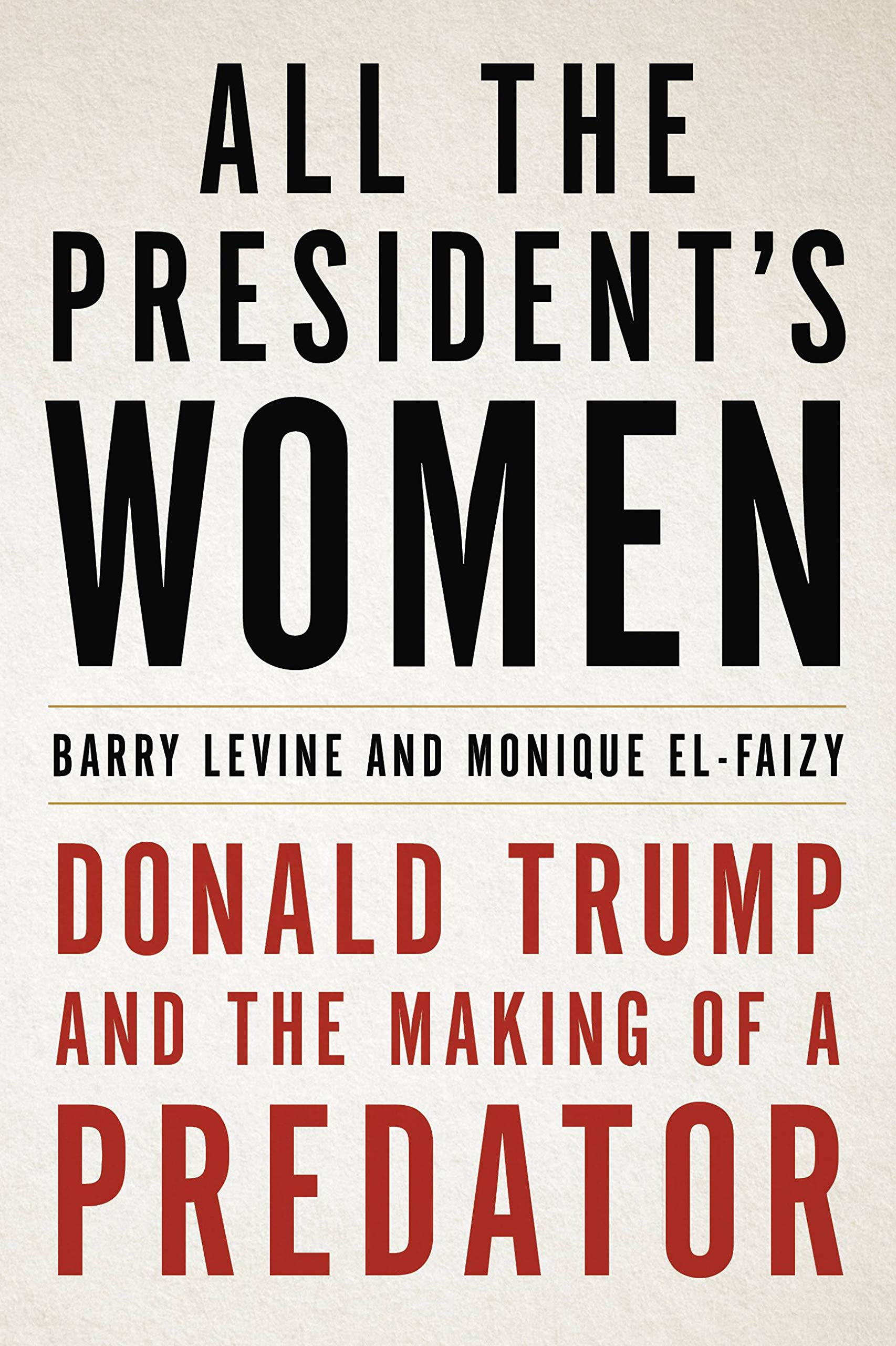 Amazon Com All The President S Women Donald Trump And The Making Of A Predator 9781549124105 Levine Barry El Faizy Monique Levine Barry El Faizy Monique Myers Molly Parker Books