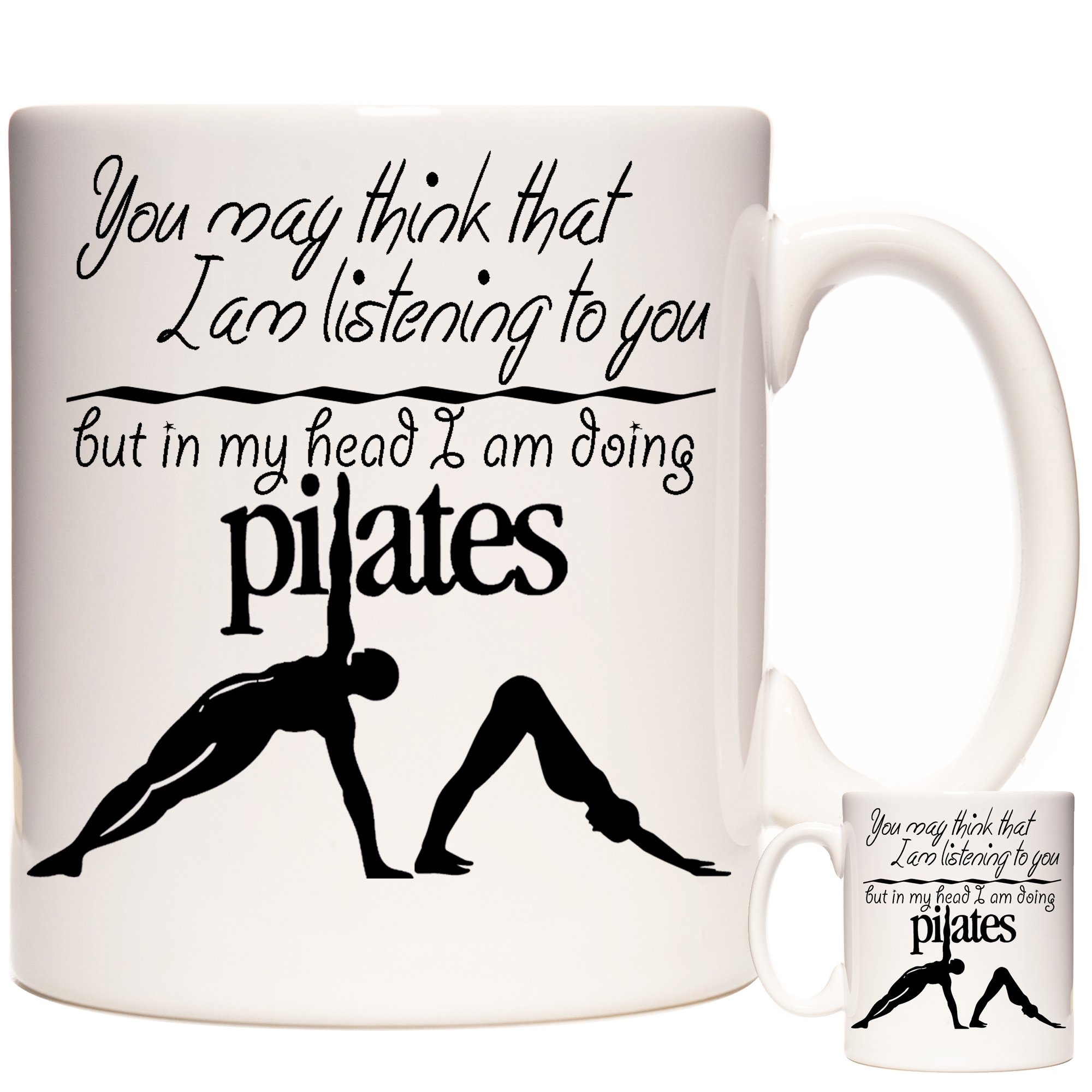 Pilates Gift Mug, You May Think I Am Listening to You But in My Head I Am Doing Pilates.