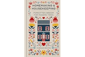 Homemaking and Housekeeping: Forgotten Wisdom for Modern Times