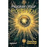 Awaken Your Positivity: A Spiritual Journey To Awaken Your Soul