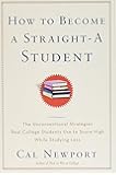 How to Become a Straight-A Student: The Unconventional Strategies Real College Students Use to Score High While Studying Less