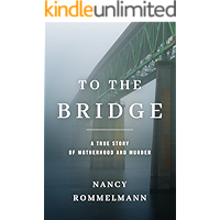 To the Bridge: A True Story of Motherhood and Murder