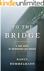 To the Bridge: A True Story of Motherhood and Murder