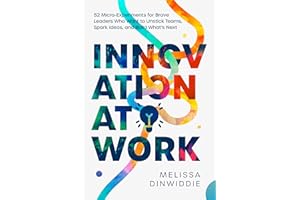Innovation at Work: 52 Micro-Experiments for Brave Leaders Who Want to Unstick Teams, Spark Ideas, and Build What’s Next
