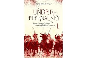 Under the Eternal Sky: Book 1 of the History epos, telling the true story of Genghis Khan: From Temujin��s birth to Genghis Kh