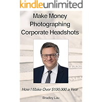 Make Money Photographing Corporate Headshots: How I Make Over $100,000 a Year book cover Make Money Photographing Corporate Headshots: How I Make Over $100,000 a Year book cover