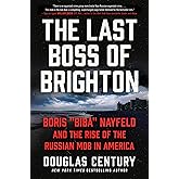 The Last Boss of Brighton: Boris "Biba" Nayfeld and the Rise of the Russian Mob in America
