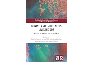 Mining and Indigenous Livelihoods: Rights, Revenues, and Resistance (Routledge Studies of the Extractive Industries and Susta