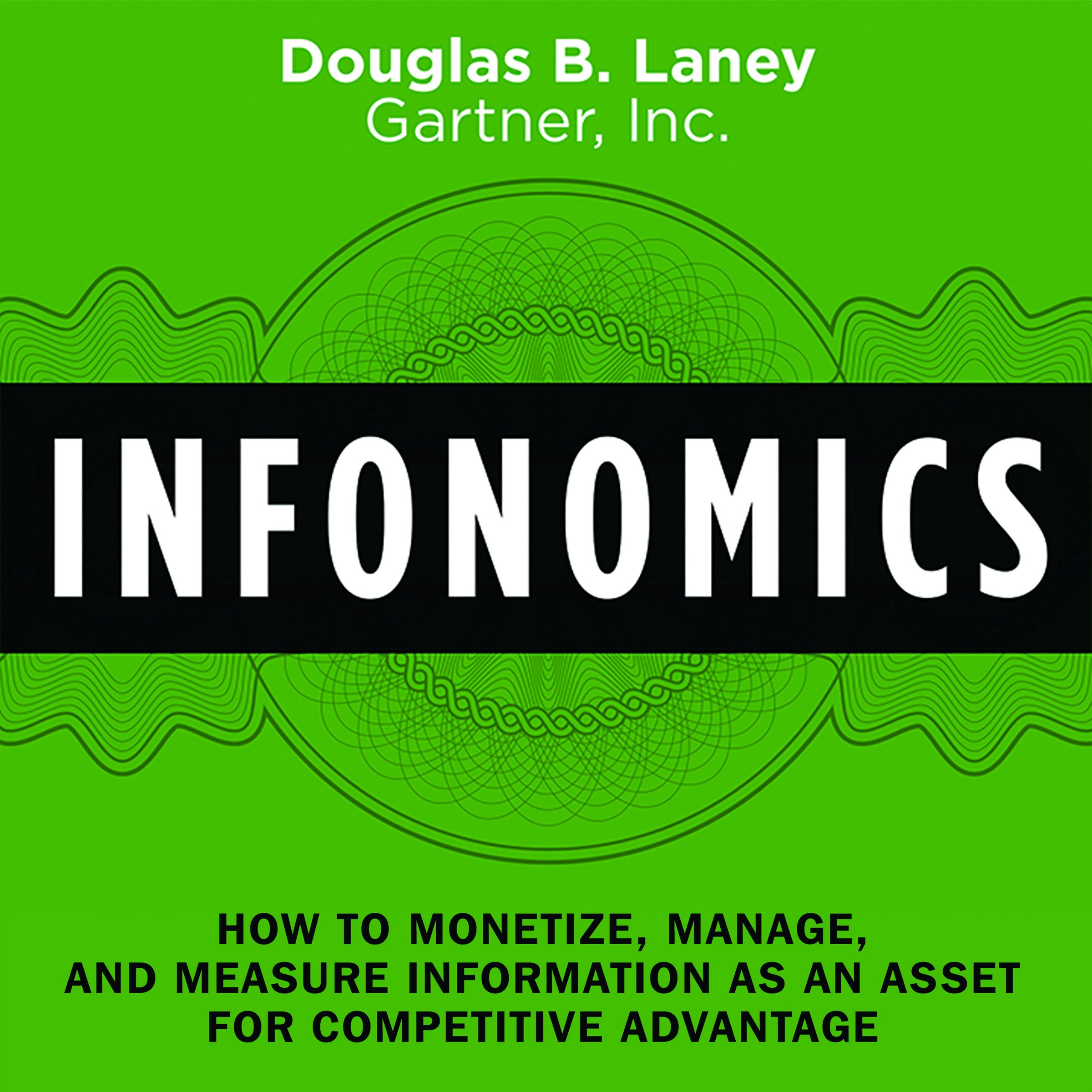 Infonomics: How to Monetize, Manage, and Measure