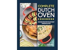 Complete Dutch Oven Cookbook: 105 Recipes for Your Most Versatile Pot