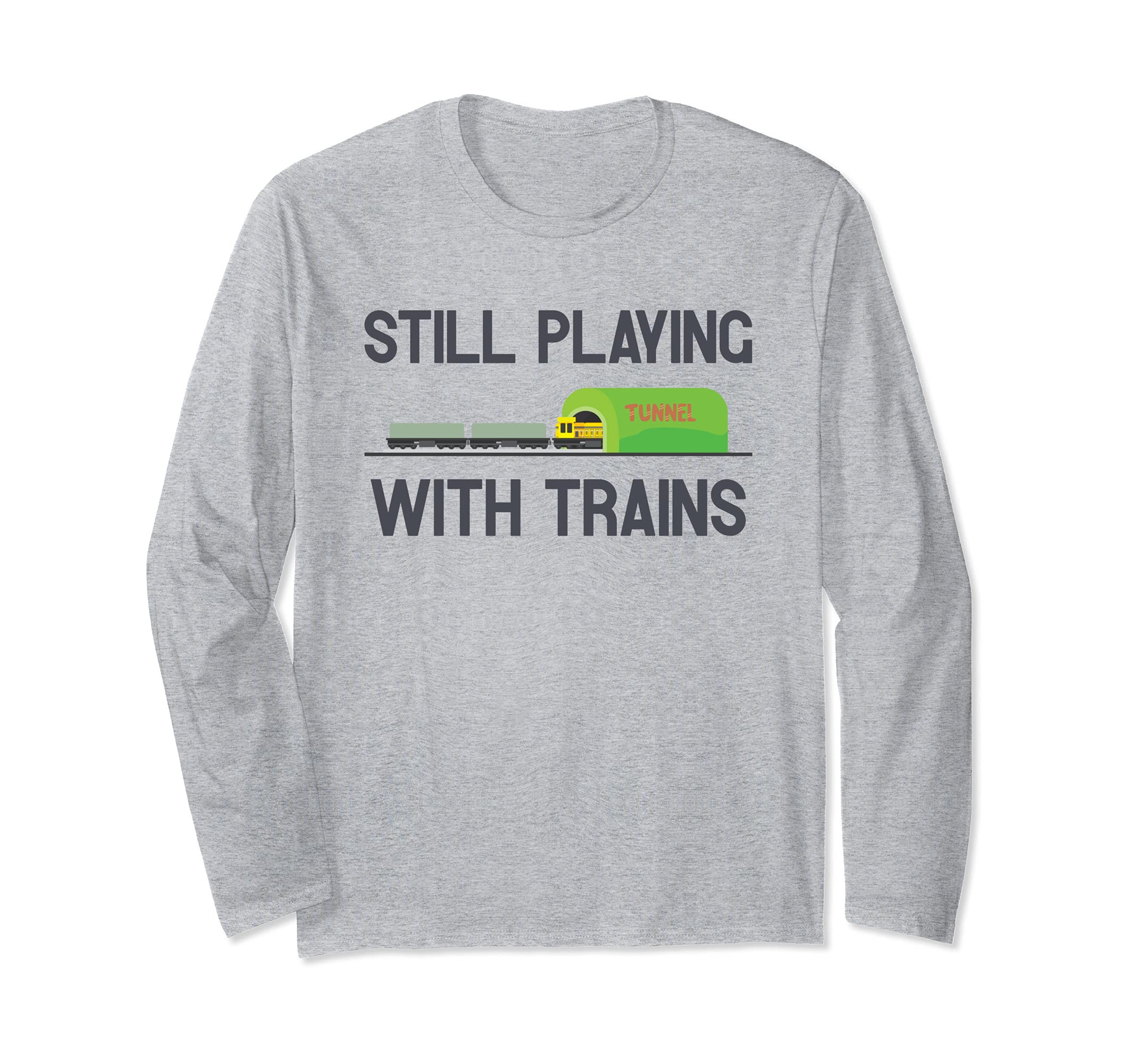Still Playing With Trains Retirement Model Railroad Shows Long Sleeve T-Shirt