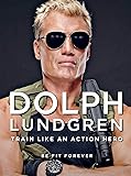 Dolph Lundgren: Train Like an Action Hero: Be Fit