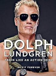 Dolph Lundgren: Train Like an Action Hero: Be Fit