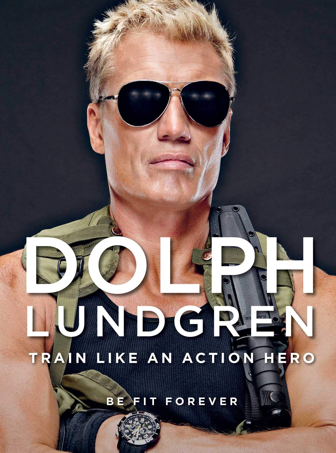 Dolph Lundgren: Train Like an Action Hero: Be Fit