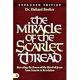 The Miracle of the Scarlet Thread Expanded Edition: Revealing the Power of the Blood of Jesus from Genesis to Revelation