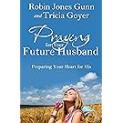 Praying for Your Future Husband: Preparing Your Heart for His