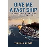 Give Me a Fast Ship: The Heroic Actions of Ernest Evans and the Crew of USS Johnston