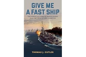 Give Me a Fast Ship: The Heroic Actions of Ernest Evans and the Crew of USS Johnston