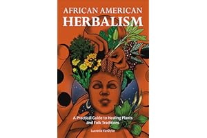 African American Herbalism: A Practical Guide to Healing Plants and Folk Traditions
