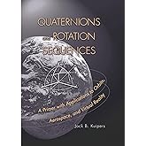 Quaternions and Rotation Sequences: A Primer with Applications to Orbits, Aerospace and Virtual Reality