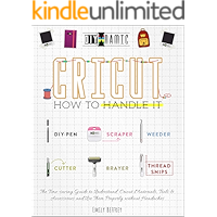 Cricut | How to Handle It: The Time-saving Guide to Understand Cricut Materials, Tools & Accessories and Use Them… book cover Cricut | How to Handle It: The Time-saving Guide to Understand Cricut Materials, Tools & Accessories and Use Them… book cover