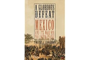 A Glorious Defeat: Mexico and Its War with the United States